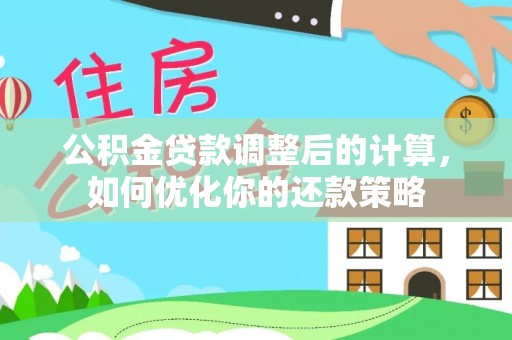 建阳公积金贷款调整后的计算，如何优化你的还款策略
